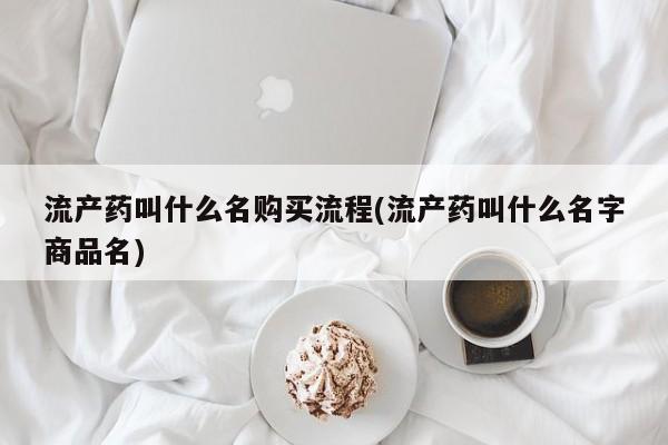 米非米索货到付款流产药叫什么名购买流程(流产药叫什么名字商品名)
