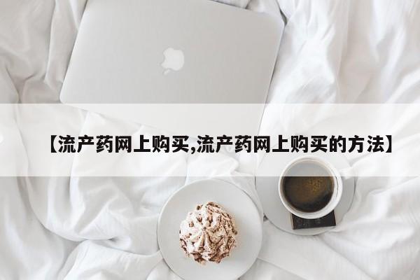 米非米索货到付款【流产药网上购买,流产药网上购买的方法】