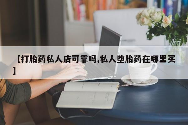 米非米索货到付款【打胎药私人店可靠吗,私人堕胎药在哪里买】