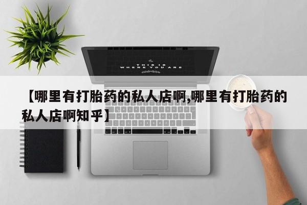 米非米索货到付款【哪里有打胎药的私人店啊,哪里有打胎药的私人店啊知乎】