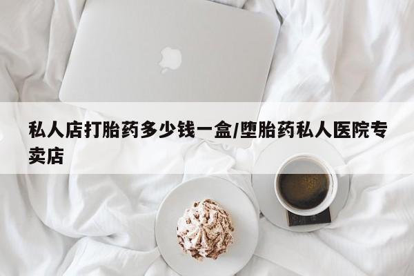 米非米索货到付款私人店打胎药多少钱一盒/堕胎药私人医院专卖店
