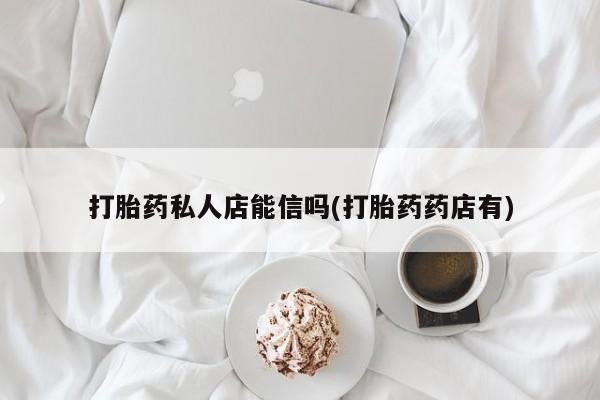 米非米索货到付款打胎药私人店能信吗(打胎药药店有)