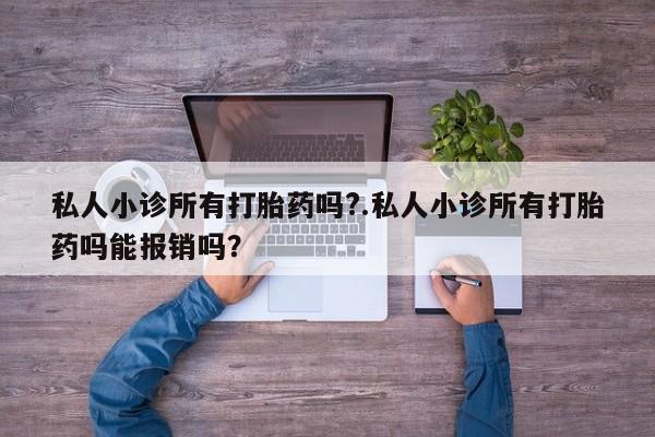 米非米索货到付款私人小诊所有打胎药吗?.私人小诊所有打胎药吗能报销吗？