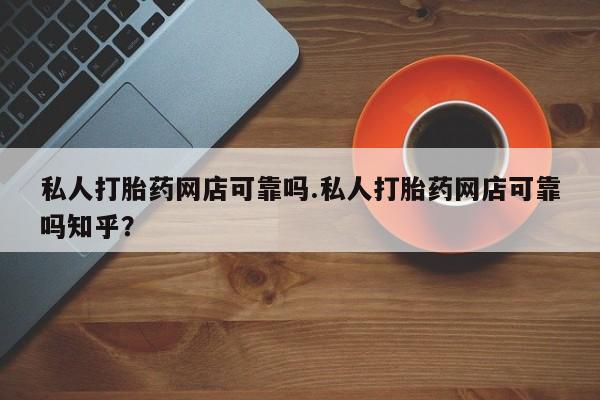 米非米索货到付款私人打胎药网店可靠吗.私人打胎药网店可靠吗知乎？